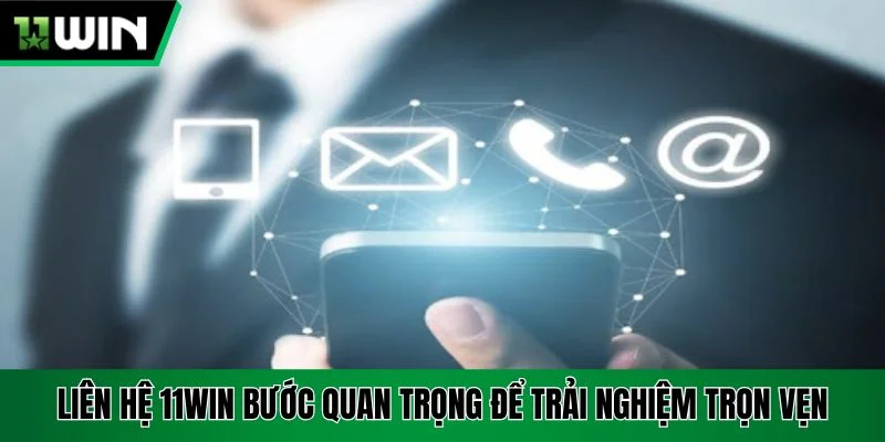 Liên hệ 11win bước quan trọng để trải nghiệm trọn vẹn