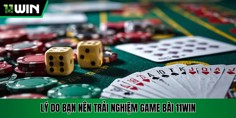 Lý do bạn nên trải nghiệm game bài 11win