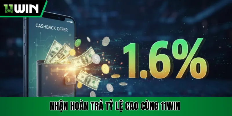 Nhận hoàn trả tỷ lệ cao cùng 11Win