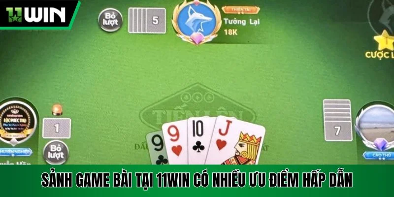 Sảnh game bài tại 11win có nhiều ưu điểm hấp dẫn