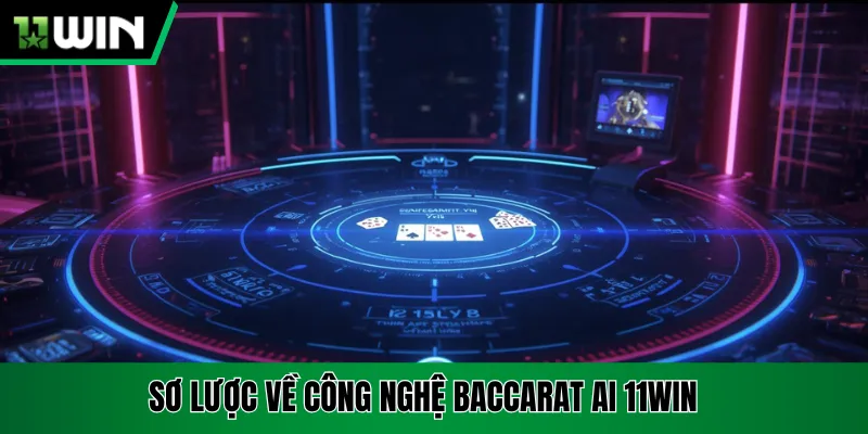 Sơ lược về công nghệ Baccarat AI 11win