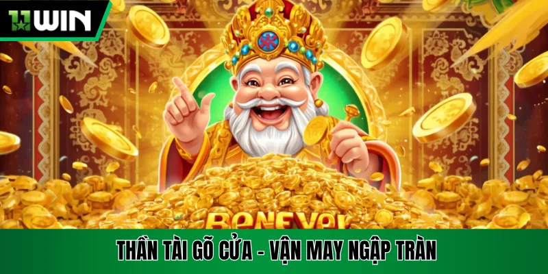 Thần Tài Gõ Cửa - Thử Sức Săn Slot 11win May Mắn