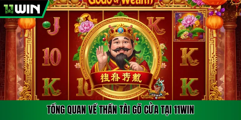 Tổng quan về thần tài gõ cửa tại 11win